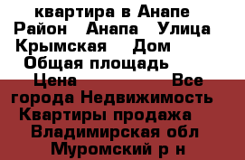 квартира в Анапе › Район ­ Анапа › Улица ­ Крымская  › Дом ­ 171 › Общая площадь ­ 64 › Цена ­ 4 650 000 - Все города Недвижимость » Квартиры продажа   . Владимирская обл.,Муромский р-н